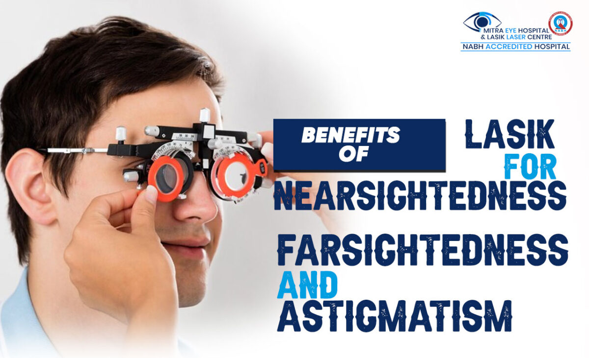 Benefits of LASIK for Nearsightedness, farsightedness and Astigmatism